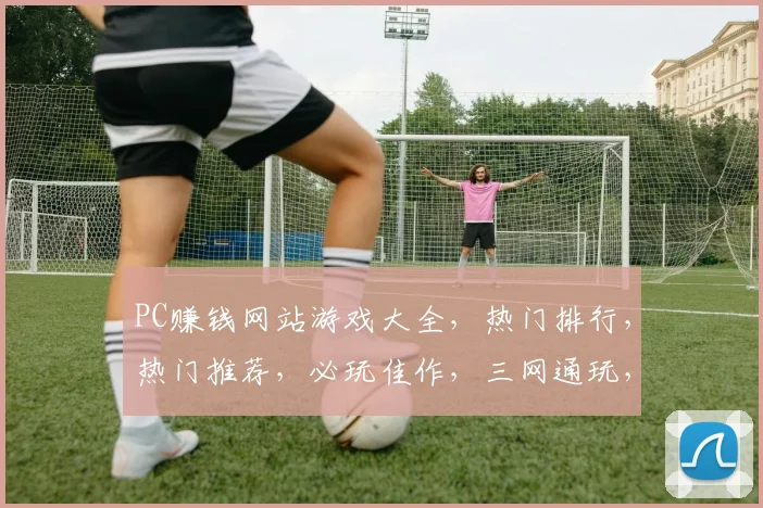 PC赚钱网站游戏大全，热门排行，热门推荐，必玩佳作，三网通玩，一网打尽。