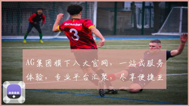 AG集团旗下八大官网，一站式服务体验，专业平台汇聚，尽享便捷互动，权威资讯同步。