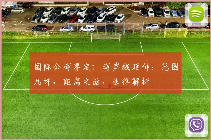 国际公海界定：海岸线延伸，范围几许，距离之谜，法律解析